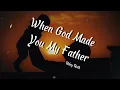 Download Lagu When God Made You My Father - Riley Roth (LYRICS)