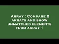 Array Compare 2 arrays and show unmatched elements from array 1