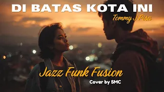 di batas kota ini versi jazz funk fusion paling elegan tribute to tommy j pisa by smc