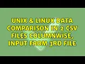 Unix Linux Data Comparison in 2 csv files columnwise Input from 3rd file