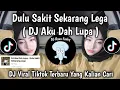 Download Lagu DJ AKU DAH LUPA - DULU SAKIT SEKARANG LEGA  VIRAL TIKTOK TERBARU YANG KALIAN CARI 2025