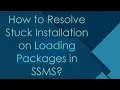 How to Resolve Stuck Installation on Loading Packages in SSMS