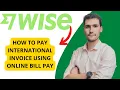 How To Pay International Invoice Via Wise Using Online Bill Pay