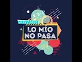 Lo Mio No Pasa