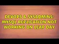 DevOps SysAdmins MySQL replication not working on leap day 2 Solutions