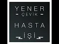 Hasta İşi - Yener Çevik