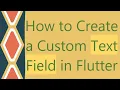How to Create a Custom Text Field in Flutter