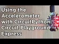 How to use the Accelerometer on Adafruit Circuit Playground Express with CircuitPython