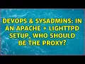 DevOps SysAdmins In an Apache lighttpd setup who should be the proxy