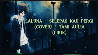 Download laluna - selepas kau pergi , Tami Aulia (cover) lirik MP3