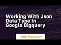 Working with json data type in google bigquery