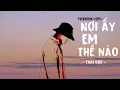 Download Lagu Nơi Ấy Em Thế Nào (Version Lofi) - Thái Học . WindP