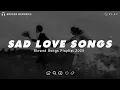 Download Lagu Sad Love Songs For Broken Hearts | This Playlist Will Make You Cry At 3 am | Listen After A Break Up