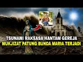 TSUNAMI DAHSYAT hantam GEREJA saat MISA! Patung BUNDA MARIA UTUH‼️Mukjizat.. 