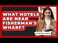 What Hotels Are Near Fisherman s Wharf - Everything About San Francisco