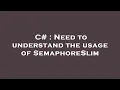 C Need to understand the usage of SemaphoreSlim