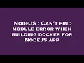 NodeJS Can t find module error when building docker for NodeJS app