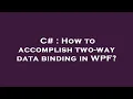 C How to accomplish two-way data binding in WPF