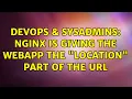 DevOps SysAdmins nginx is giving the webapp the location part of the url 2 Solutions