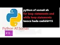 cashirk for loop and while loop statements in python af Somali
