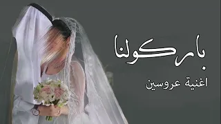 اغنية عروسين جديد        باركولنا   وباركولنا ياناس باركولنا   بدون اسماء وبدون حقوق حصري  دندنها