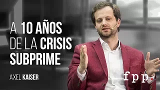 Axel Kaiser | A 10 años de la crisis subprime