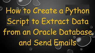 How to Create a Python Script to Extract Data from an Oracle Database and Send Emails