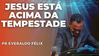 JESUS ESTÁ ACIMA DA TEMPESTADE | MATEUS 14:22-30| Pr EVERALDO FÉLIX