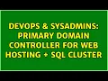 DevOps SysAdmins Primary domain controller for web hosting SQL cluster 3 Solutions
