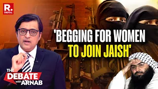 arnab coward masood azhar begs for women jihad as failed state pak stares at two front war