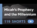 Micah s Prophecy and the Millennium Will Torah Reign