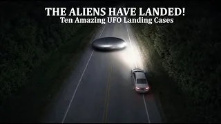 The Aliens Have Landed Ten Amazing UFO Landing Cases