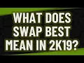 What does Swap best mean in 2k19