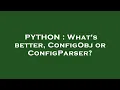 PYTHON What s better ConfigObj or ConfigParser