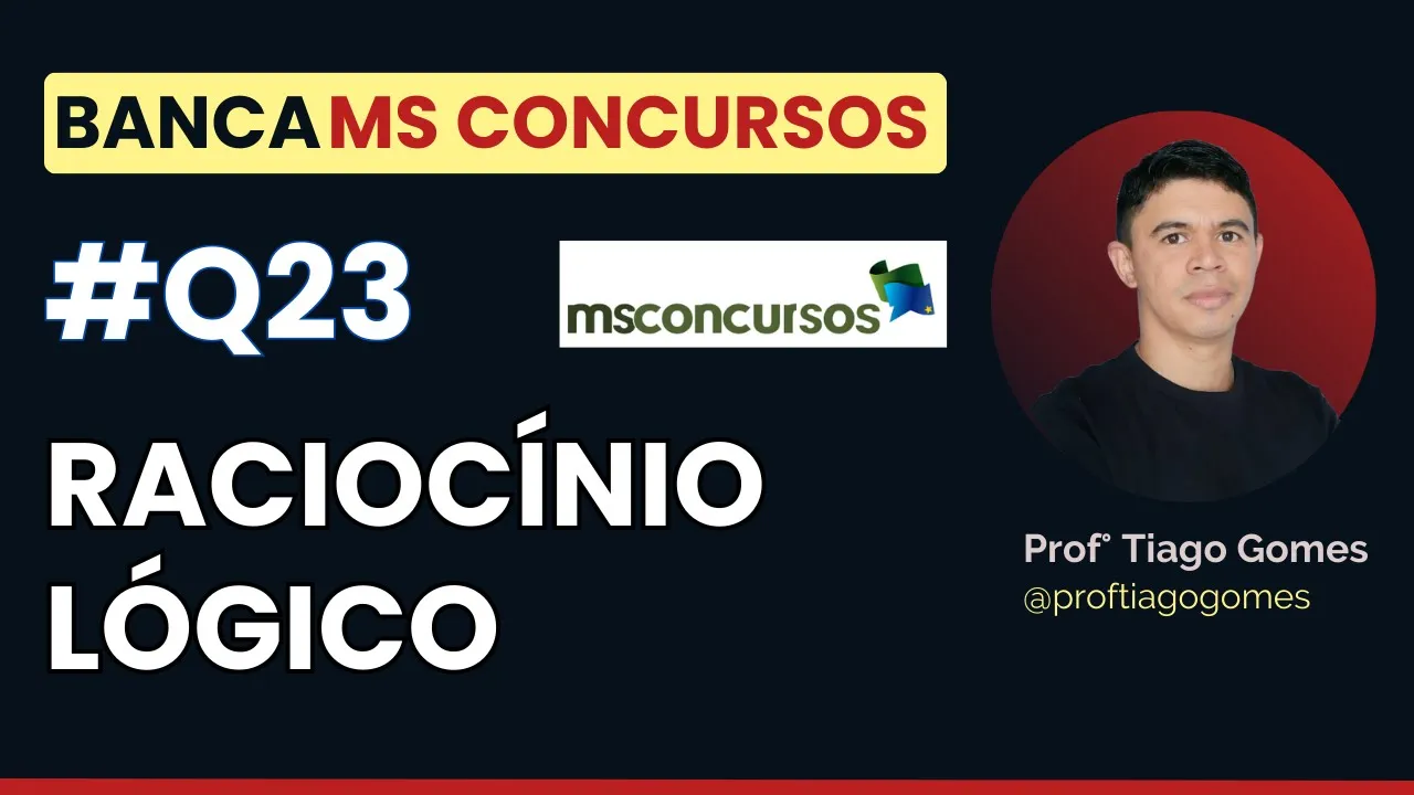 Questão 23 Raciocínio Lógico Banca MS CONCURSOS - Leia a Descrição!