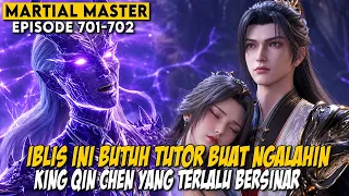MASTER JIWA RAS IBLIS SAJA TIDAK BERDAYA DIHADAPAN KING QIN CHEN - Martial Master Eps 701-702