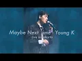 Download Lagu 231028 Young K - Maybe Next Time (Letters With Notes in Jakarta)