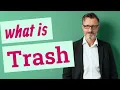 Trash Meaning of trash