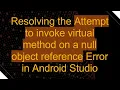 Resolving the Attempt to invoke virtual method on a null object reference Error in Android Studio