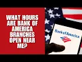 What Hours Are Bank of America Branches Open Near Me