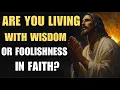 Are You Living with Wisdom or Foolishness in Faith Biblical Truths for Today