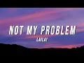 Download Lagu Laila! - Not My Problem (Lyrics)
