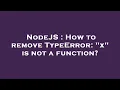 NodeJS How to remove TypeError x is not a function