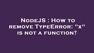 NodeJS How to remove TypeError x is not a function
