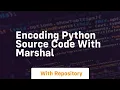 Encoding python source code with marshal