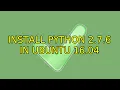 Ubuntu Install Python 2 7 6 in ubuntu 16 04