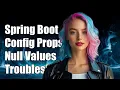 Spring Boot ConfigurationProperties Returning Null Values Troubleshooting Guide