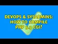 DevOps SysAdmins How to compile PHP 5 3 CGI 5 Solutions