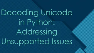 Decoding Unicode in Python Addressing Unsupported Issues