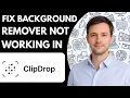 How to Fix Clipdrop Background Remover Not Working Step by Step Guide 2026